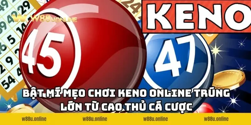 Khám phá các mẹo chơi Keno Online W88 trúng lớn từ cao thủ lâu năm