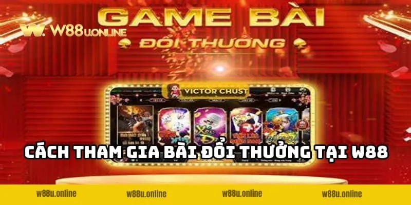 Cách tham gia vào game bài đổi thưởng W88