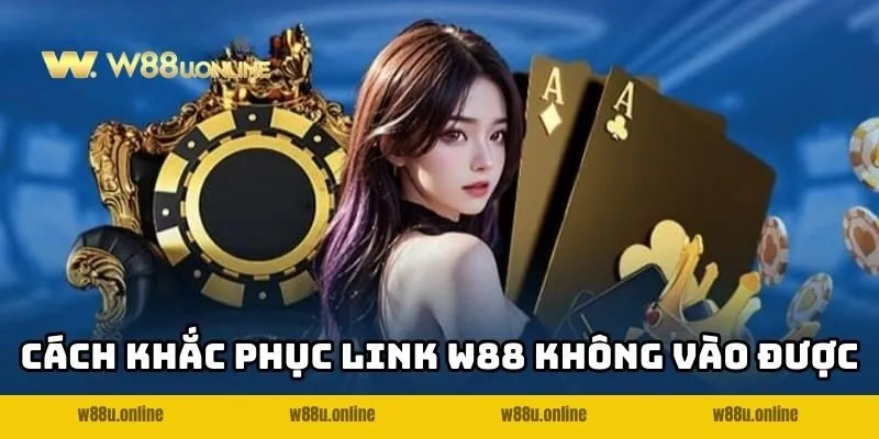 Link W88 và cách khắc phục khi bị chặn