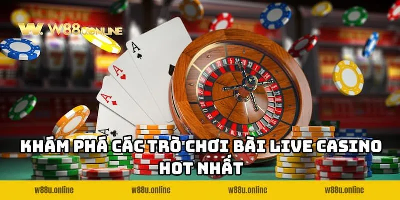 live casino w88 top game duoc yeu thich Tổng hợp các trò chơi bài Live Casino W88 mà bạn nên tham gia
