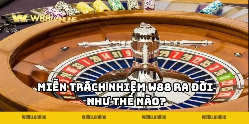 Miễn trách nhiệm W88 ra đời như thế nào?