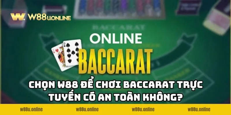 Chơi Baccarat trực tuyến có an toàn không khi chọn W88